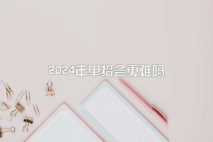 2024年单招会更难吗 走单招好还是直接考专科好11