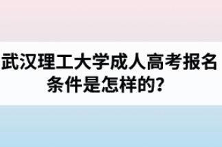 武汉理工大学成教/成人高考报考条件和报考流程是什么？