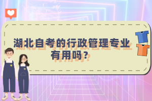 湖北自考的行政管理专业有用吗？