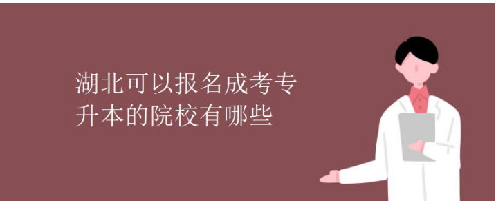 湖北可以报考成考（函授）专升本的院校有哪些？有哪些专业