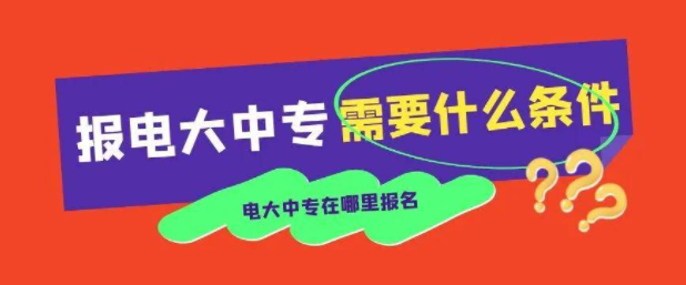 2022年春报考电大中专需要什么条件？电大中专在哪里报名