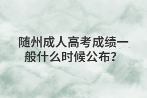 湖北随州成人高考成绩一般什么时候公布？