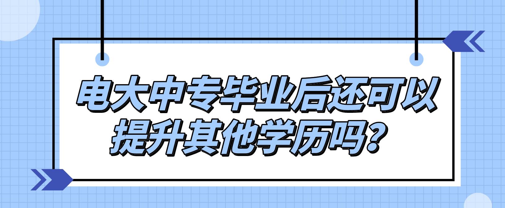 成人电大中专毕业后还可以提升其他学历吗？