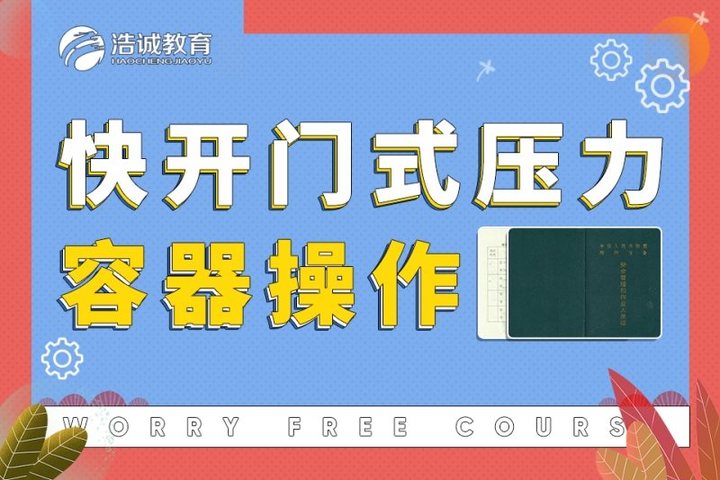 成都浩诚教育快开门式压力容器操作考证培训班